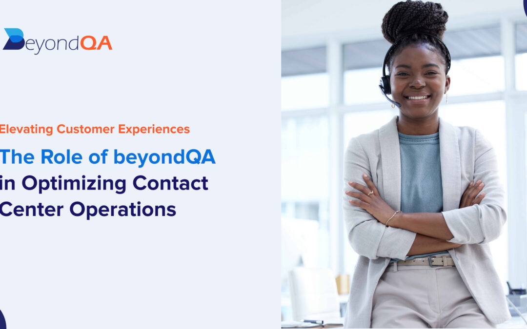 Elevating Customer Experiences: The Role of beyondQA in Optimizing Contact Center Operations